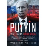 Putyin virtu&aacute;lis h&aacute;bor&uacute;ja - Hogyan form&aacute;lja &aacute;t &eacute;s destabiliz&aacute;lja Oroszorsz&aacute;g Amerik&aacute;t, Eur&oacute;p&aacute;t &eacute;s a nagyvil&aacute;got - William Nester