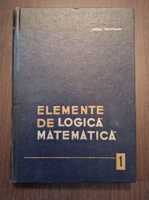 ELEMENTE DE LOGICA MATEMATICA - VOL 1 - MIRCEA TIRNOVEANU foto