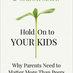 Hold on to Your Kids | Dr. Gabor Mate, Gordon Neufeld