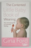 THE CONTENTED LITTLE BABY BOOK OF WEANING , YOUR ONE - STOP GUIDE TO CONTENTED FEEDING by GINA FORD , 2006