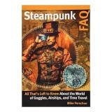 Steampunk FAQ: Goggles, Airships &amp; Time Travel - Ghid Ilustrat in Engleza despre Lumea Steampunk