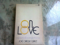 ON LOVE. ASPECTS OF A SINGLE THEME - JOSE ORTEGA Y GASSET (CARTE IN LIMBA ENGLEZA) foto