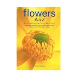 Flowers A to Z: buying, growing, cutting, arranging