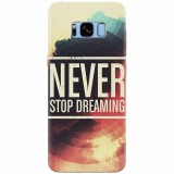 Husa silicon pentru Samsung S8, Never Stop Dreaming