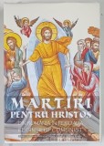 MARTIRI PENTRU HRISTOS DIN ROMANIA IN PERIOADA REGIMULUI COMUNIST , BUCURESTI 2007