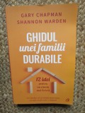GHIDUL UNEI FAMILII DURABILE. 12 IDEI PENTRU UN CAMIN MAI FERICIT-GARY CHAPMAN, SHANNON WARDEN