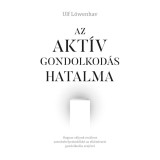 Az akt&iacute;v gondolkod&aacute;s hatalma - Hogyan v&aacute;ljunk reziliens szembehelyezkedőkk&eacute; az elk&ouml;telezett gondolkod&aacute;s erej&eacute;vel - Ulf L&ouml;wenhav