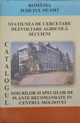 STATIUNEA DE CERCETARE DEZVOLTARE AGRICOLA SECUIENI. CATALOGUL SOIURILOR SI SPECIILOR DE PLANTE RECOMANDATE IN C foto