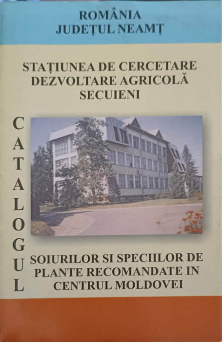 STATIUNEA DE CERCETARE DEZVOLTARE AGRICOLA SECUIENI. CATALOGUL SOIURILOR SI SPECIILOR DE PLANTE RECOMANDATE IN C