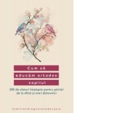 Cum sa educam ortodox copilul. 300 de sfaturi intelepte pentru parinti de la sfinti si mari duhovnici. Editia a II-a - Adrian Tanasescu-Vlas