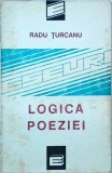 Logica Poeziei - Radu Turcanu, Editura Eminescu, 1992, Poezie Rom&acirc;nă, Analiză Literară, Carte Rară
