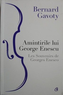 Amintirile lui George Enescu &amp;ndash; Bernard Gavoty foto