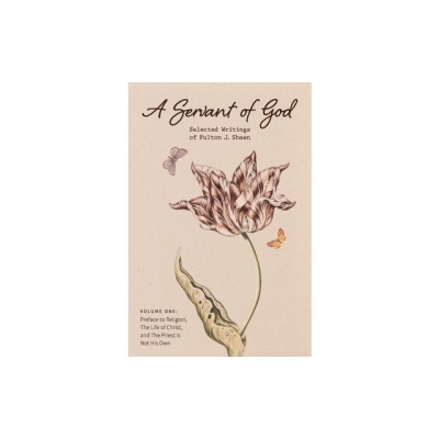 A Servant of God: Selected Writings of Fulton J. Sheen: Volume One: Preface to Religion, The Life of Christ, and The Priest is Not His O foto