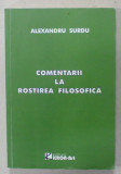 COMENTARII LA ROSTIREA FILOSOFICA de ALEXANDRU SURDU , 2009 , DEDICATIE * , PREZINTA SUBLINIERI *