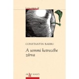 A semmi ketrec&eacute;be z&aacute;rva - Constantin Barbu, Lyra Omnis, Bal&aacute;zs Bor&oacute;ka (trad.), Carte in Maghiara, 80 pagini