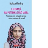 O Speranta Mai Puternica Decit Marea: Povestea unei refugiate siriene - Mihaela Negrila, Melissa Fleming