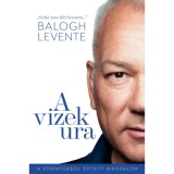 A vizek ura - A forintokb&oacute;l &eacute;p&iacute;tett birodalom - Balogh Levente
