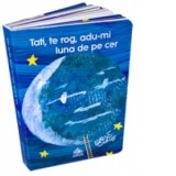 Tati, te rog, adu-mi luna de pe cer - Eric Carle