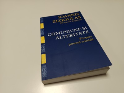 IPS. IOANNIS ZIZIOULAS, COMUNIUNE SI ALTERITATE. FIINTAREA PERSONAL- ECLESIALA foto