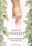 Incepe sa traiesti. Ghid de supravietuire in sec. XXI - Lucian Cristescu (2010, Brosata, 220 pag) - Dezvoltare Personala