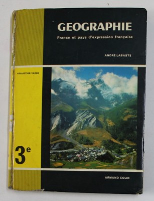 GEOGRAPHIE - FRANCE ET PAYS D &amp;#039;EXPRESSION FRANCAISE , CLASSE DE TROISIEME DE LYCEEES ...par ANDRE LABASTE , 1968 , PREZINTA PETE , URME DE UZURA , CO foto
