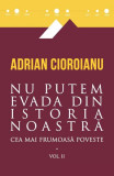 Nu putem evada din istoria noastră (Vol. 2) - Paperback brosat - Adrian Cioroianu - Curtea Veche