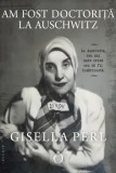 Cumpara ieftin Am fost doctorita la Auschwitz/Gisella Perl