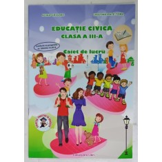 EDUCATIE CIVICA , CLASA A III -A , CAIET DE LUCRU de ADINA GRIGORE si CRISTINA IPATE TOMA , 2015