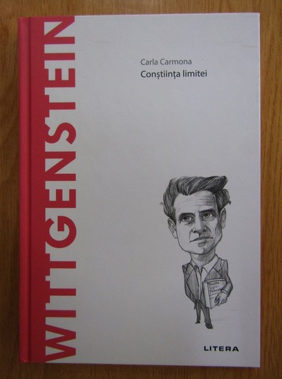 CARLA CARMONA - WITTGENSTEIN. CONȘTIINȚA LIMITEI
