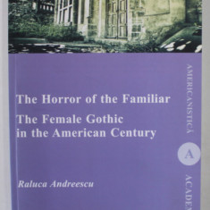 THE HORROR OF THE FAMILIAR : THE FEMALE GOTHIC IN THE AMERICAN CENTURY by RALUCA ANDREESCU , 2013