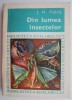 Din Lumea Insectelor - J.H. Fabre - Carte Biologie Stiinta