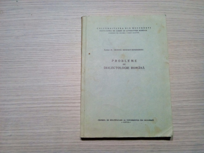 PROBLEME DE DIALECTOLOGIE ROMANA - Liliana Ionescu-Ruxandoiu - 1973, 235 p.