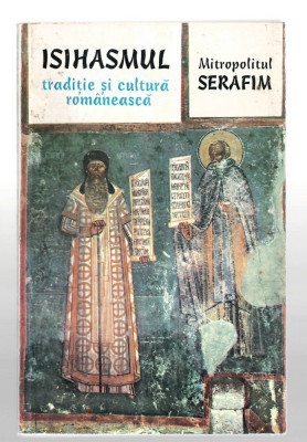 Isihasmul - Traditie si cultura romaneasca - Mitr. Serafim, Ed. Anastasia, 1994 foto