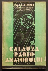 rara 1939 CALAUZA RADIOAMATORULUI &ndash; I.C Florea 192 pag ilustrata Editura Universul RADIO Tehnica Lampi Aparate Masura Ameliorarea Receptiei Alimentare