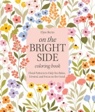 On the Bright Side Coloring Book: Floral Patterns to Help You Relax, Unwind, and Focus on the Good