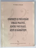 COMPOZITII SI PRELUCRARI CORALE PSALTICE , PENTRU VOICI EGALE , MIXTE SI BARBATESTI de Pr. MARIN VELEA , 2000 , PREZINTA URME DE UZURA