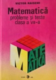 Matematica. Probleme si teste (Clasa a VII-a) - Victor Raischi