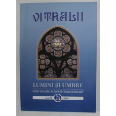 VITRALII - LUMINI SI UMBRE , REVISTA VETERANILOR DIN SERVICIILE ROMANE DE INFORMATII , ANUL XI , NR. 43 , 2020