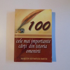 100 CELE MAI IMPORTANTE CARTI DIN ISTORIA OMENIRII de MARTIN SEYMOUR SMITH , 2007