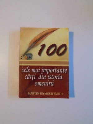 100 CELE MAI IMPORTANTE CARTI DIN ISTORIA OMENIRII de MARTIN SEYMOUR SMITH , 2007 foto