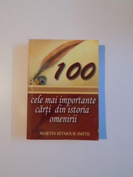 100 CELE MAI IMPORTANTE CARTI DIN ISTORIA OMENIRII de MARTIN SEYMOUR SMITH , 2007