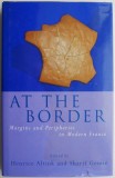 Cumpara ieftin At the Border. Margins and Peripheries in Modern France &ndash; Henrice Altink, Sharif Gemie