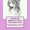 Drawing for Beginners. How to Draw Anime Fast!: Illustrated Guide on Drawing Amazing Manga Pictures