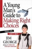 A Young Man&#039;s Guide to Making Right Choices: Your Life God&#039;s Way