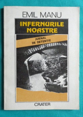 Emil Manu &amp;ndash; Infernurile noastre ( jurnal de detentie )( prima editie ) foto