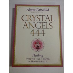 CRYSTAL ANGELS 444 Healing with the divine power of heaven &amp; earth - Alana FAIRCHILD