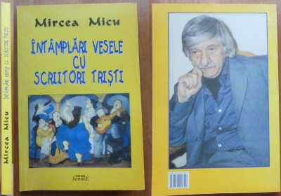 Mircea Micu , Intamplari vesele cu scriitori tristi , 2003 , ed. 1 cu autograf foto