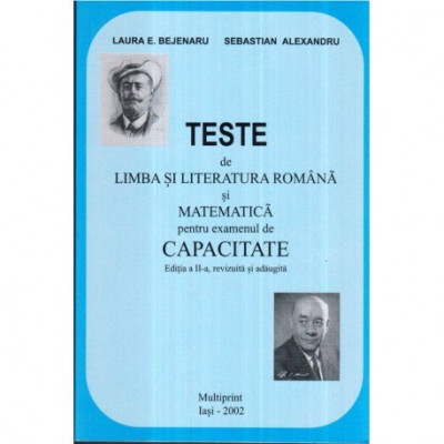 Laura E. Bejenaru, Sebastian Alexandru - Teste de limba si literatura romana si matematica pentru examenul de capacitate (Culege foto