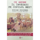 Ce anume il invatati pe copilul meu? - 2015 - Miriam Grossman (Z55)