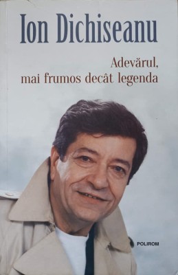 ADEVARUL, MAI FRUMOS DECAT LEGENDA-ION DICHISEANU-237167 foto